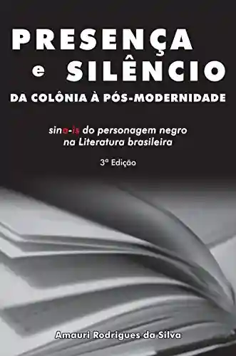 Livro: Presença e silêncio da colônia à pós-modernidade: sina-is do personagem negro na literatura brasileira