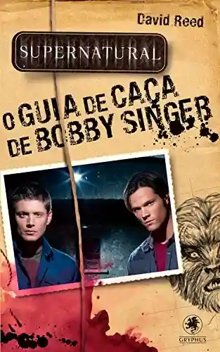 Livro: Supernatural – O Guia da Caça de Bobby Singer (Coleção Supernatural)