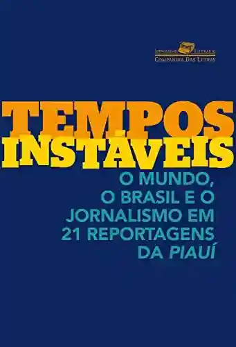 Livro: Tempos instáveis: O mundo, o Brasil e o jornalismo em 21 reportagens da piauí (Coleção Jornalismo Literário)